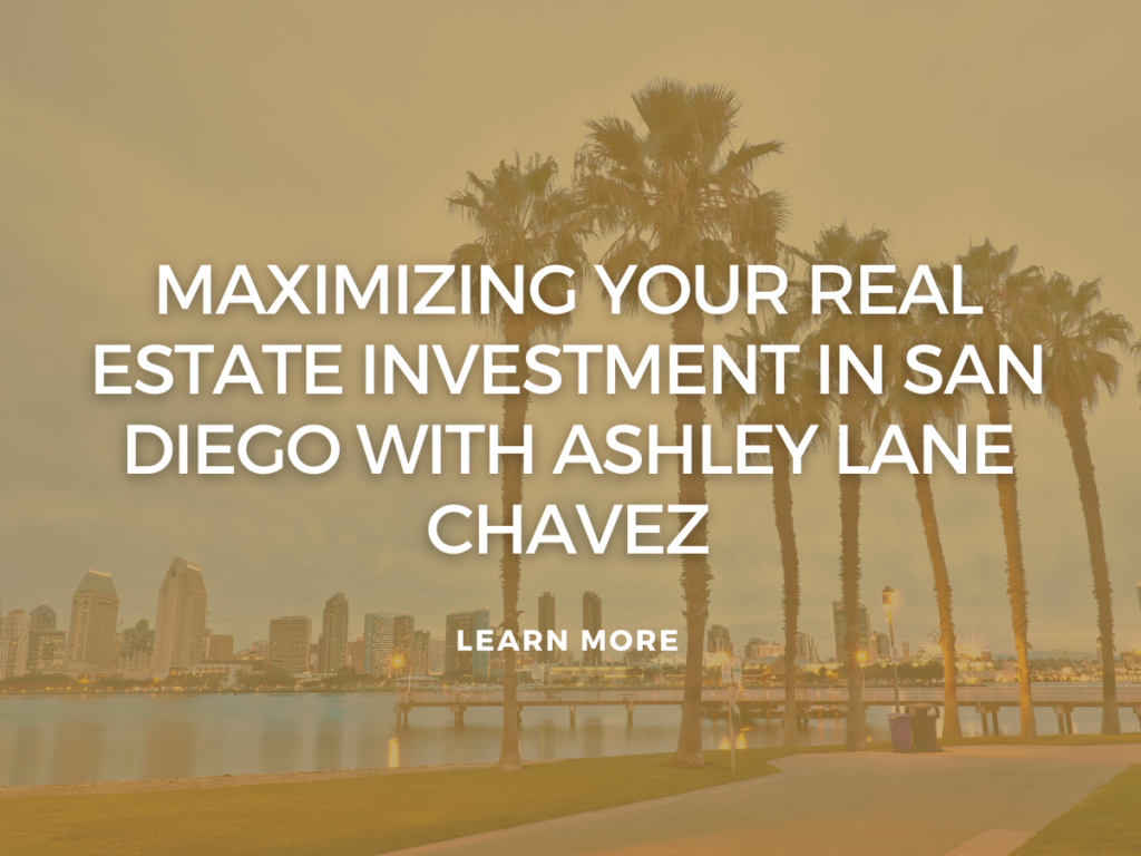 Maximizing Your Real Estate Investment in San Diego with Ashley Lane Chavez