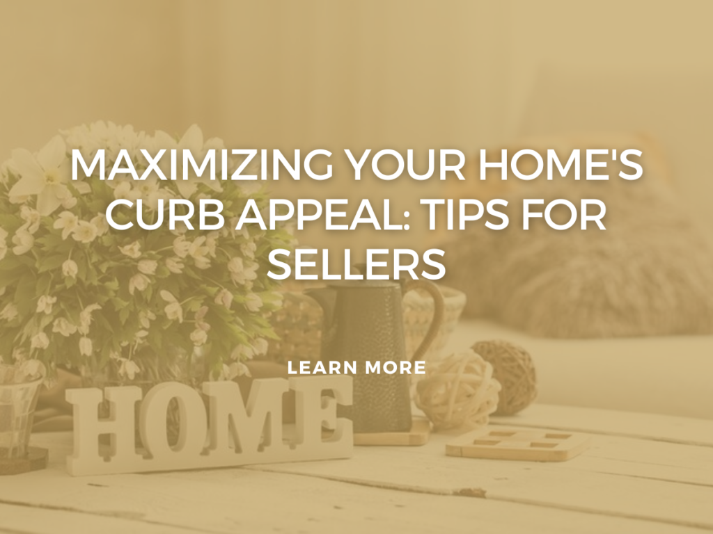 Maximizing Your Home’s Curb Appeal: Tips for Sellers