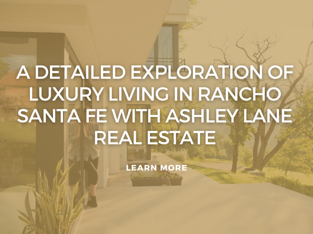 Indulge in Opulence: A Detailed Exploration of Luxury Living in Rancho Santa Fe with Ashley Lane Real Estate